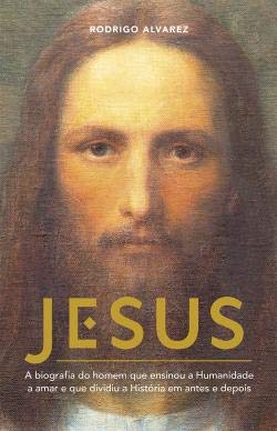 9789720031730: Jesus - A biografia do homem que ensinou a Humanidade a amar e que dividiu a Histria em antes e depois