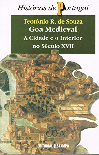 Goa medieval: A cidade e o interior no século XVII (Histórias de Portugal)