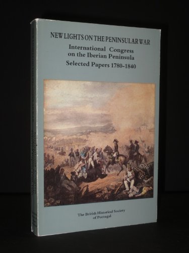 Stock image for New lights on the Peninsular War: International Congress on the Iberian Peninsula, selected papers 1780-1840 : the Calouste Gulbenkian Center, Lisbon, Portugal 24th-26th July, 1989 for sale by WorldofBooks