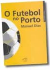 Futebol no Porto (O) - Manuel Dias