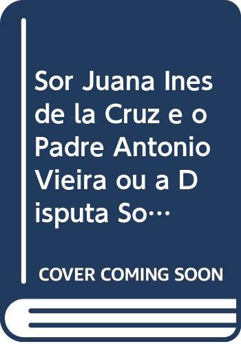 9789726996057: Sor Juana Inés de la Cruz e o Padre António Vieira ou a disputa sobre as finezas de Jesus Cristo: Textos pertinentes de Pe. António Vieira, Sor ... Outras obras) (Portuguese Edition)