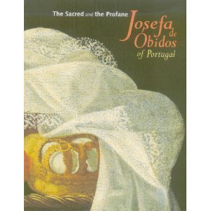 The Sacred and the Profane: Josefa de Obidos of Portugal - Josefa de Obidos; Texts by Vitor Serrao, Barbara von Barghahn, Ana Hathery, Luis de Moura Sobral