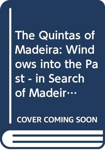 The Quintas of Madeira: Windows into the Past - in Search of Madeira's Vanishing Quintas