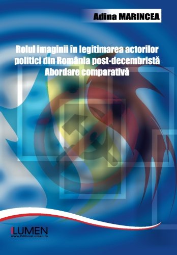 9789731662251: Rolul imaginii in legitimarea actorilor politici din Romania post-decembrista: Abordare comparativa