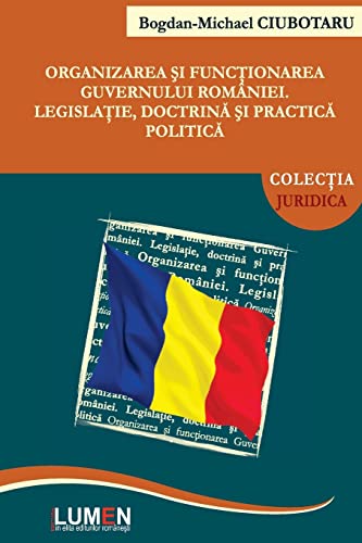 Stock image for Organizarea Si Functionarea Guvernului Romaniei: Legislatie, Doctrina Si Practica Politica (Romanian Edition) for sale by Lucky's Textbooks