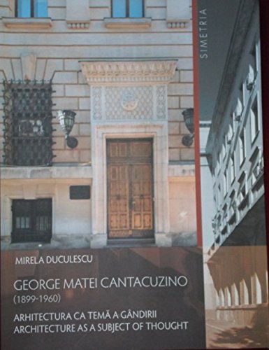 George Matei Cantacuzino 1899-1960. Arhitectura ca tema a Gandirii. Architecture as a subject of ...