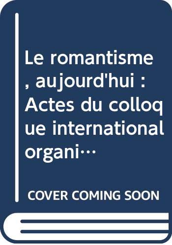 9789738346253: Le romantisme, aujourd'hui : Actes du colloque international organis par l'AICL, Rencontres de Sach, 16-17 septembre 2004