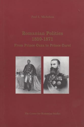 Romanian Politics, 1859-1871: From Prince Cuza to Prince Carol (9789739809191) by Michelson, Paul E.