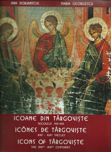 Icons of Targoviste the XVIth - XIXth Centuries / Icones de Targoviste XVI - XIX Siecles / Icoane Din Targoviste Secolel XVI - XIX (9789739812320) by Ana Dobjanschi; Maria Georgescu