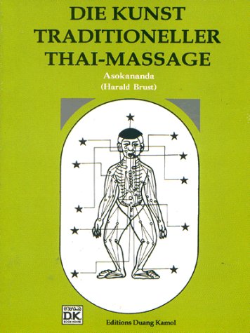 Die Kunst traditioneller Thaimassage. Eine Einführung in die Kunst der traditionellen Thaimassage mit zahlreichen Abbildungen und Fotos zum besseren Verständnis der Anwendung - Asokananda (Harald Brust)