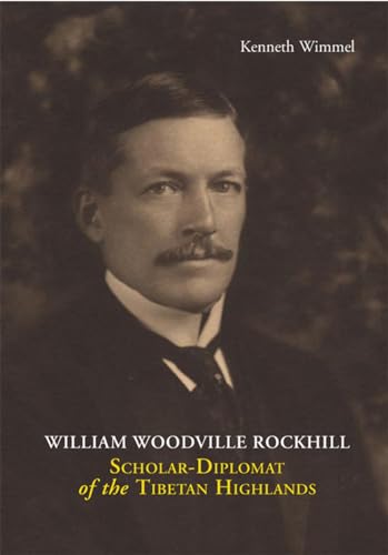 Imagen de archivo de William Woodville Rockhill, Scholar-Diplomat of the Tibetan Highlands a la venta por COLLINS BOOKS