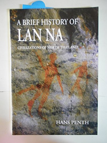 A Brief History of Lan Na: Civilizations of North Thailand - Hans Penth