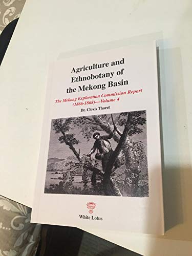 Stock image for Agriculture and Ethnobotany of the Mekong Basin: The Mekong Exploration Commission Report (1866-1868), Volume 4 for sale by More Than Words