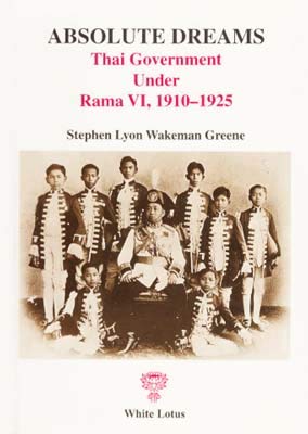 9789748434698: Absolute Dreams: Thai Government Under Rama VI, 1910-1925