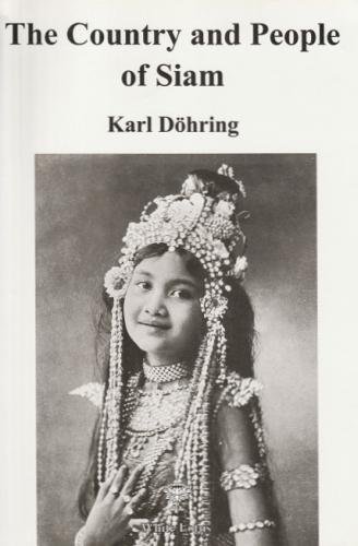 The country and people of Siam (9789748434872) by Doehring, Karl; Dohring, Karl; Tips, Walter E.J.