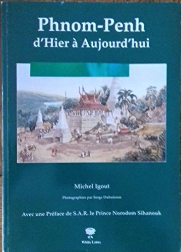 PHNOM PENH THEN AND NOW. - IGOUT, Michel, Serge Dubuisson, Prince Norodom Sihanouk (Foreword).