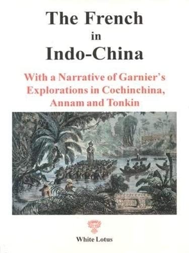 Stock image for The French in Indo-China: With a Narrative of Garnier's Explorations in Cochin-China, Annam and Tonquin for sale by ThriftBooks-Dallas