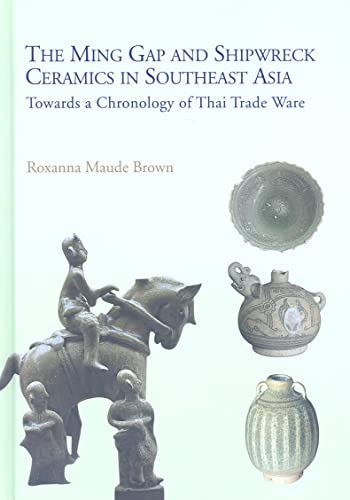 9789749863770: The Ming Gap and Shipwreck Ceramics in Southeast Asia /anglais: Towards a Chronology of Thai Trade Ware