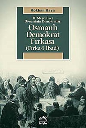 II. Mesrutiyet doneminin demokratlari. Osmanli Demokrat Firkasi (Firka-i Ibad).