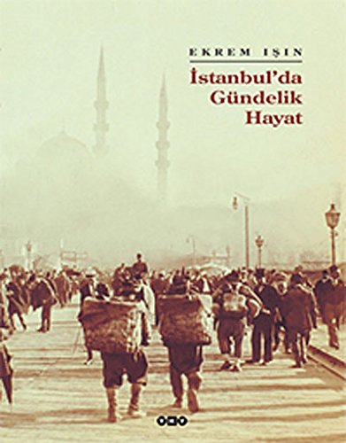 Istanbul'da gündelik hayat. Insan, kültür ve mekan iliskileri üzerine toplumsal tarih denemeleri.