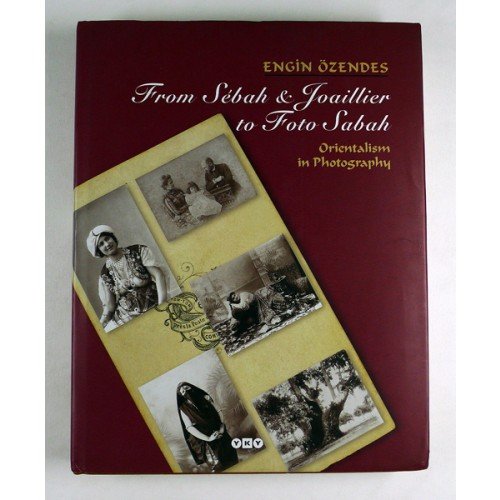 From Sebah and Joaillier to Foto Sabah. Orientalism in photography. - OZENDES, ENGIN