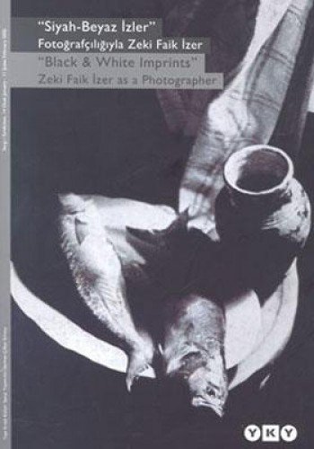 Black & white imprints. Zeki Faik Izer as a photographer.= Siyah & beyaz izler. Fotografçiligiyla Zeki Faik Izer. [Exhibition catalogue]. Prep. by Filiz Özdem. - Texts by SEYIT ALI AK.