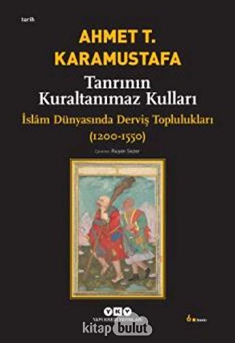 Tanrinin Kuraltanimaz Kullari. Islam Dunyasinda Dervis Topluluklari (1200-1550)