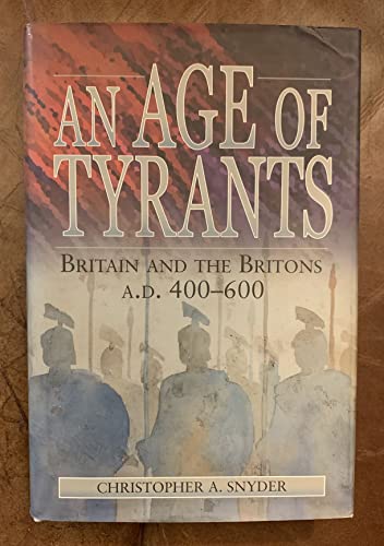 An Age of Tyrants Britain And The Britons A. D. 400-600 - Christopher Snyder