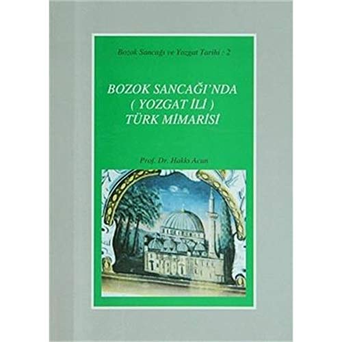 Bozok Sancagi'nda (Yozgat Ili) Türk Mimarisi: Bozok Sancagi ve Yozgat Tarihi: 2 - Hakki Acun