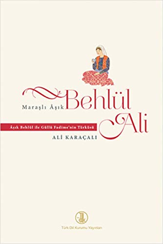 Marasli Asik Behlul Ali: Hayati, asikligi, sanati. Asik Behlul ile Gullu Fadime'nin turkusu.