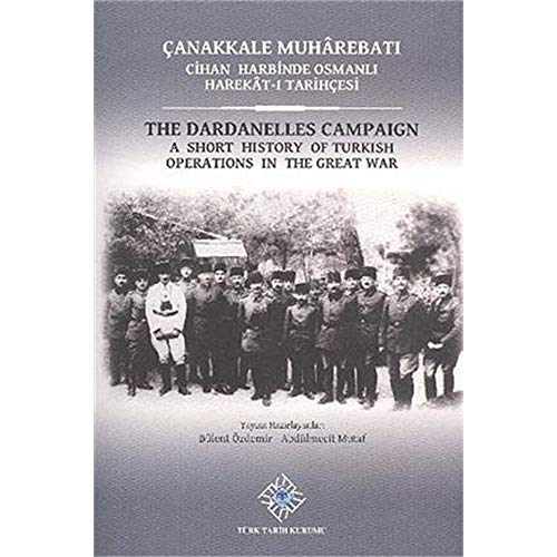 Stock image for The Dardanelles Campaign: A Short History of Turkish Operations in the Great War Canakkale Muharebati: Cihan Harbinde Osmanli Harekat-i Tarihcesi for sale by Librakons Rare Books and Collectibles