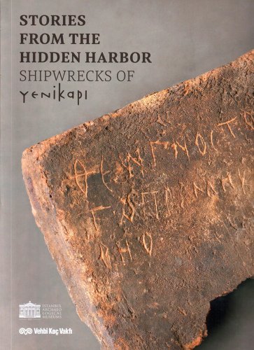 Stories from the Hidden Harbor: Shipwrecks of Yenikapi. Edited by Gülbahar Baran Çelik, Zeynep Ki...