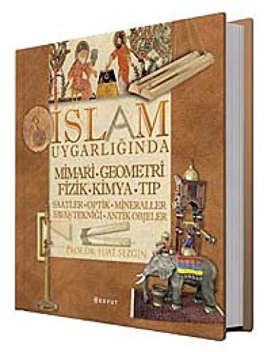 Islam uygarliginda mimari, geometri, fizik, kimya, tip, saatler, optik, mineraller, savas teknigi...