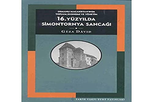 16. yuzyilda Simontornya Sancagi. Osmanli Macaristan'inda toplum. ekonomi ve yonetim.