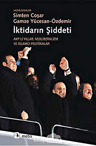 Imagen de archivo de Iktidarin Siddeti: Akpli Yillar Neoliberalizm ve Islamci Politikalar: AKP?li Y?llar Neoliberalizm ve ?slamc? Politikalar a la venta por medimops