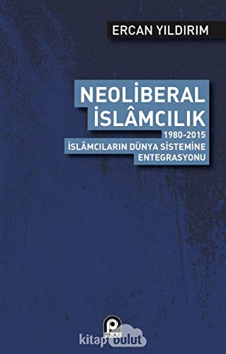 Stock image for Neoliberal Islamcilik - 1980-2015 (Islamcilarin Dnya Sistemine Entegrasyonu) for sale by Istanbul Books