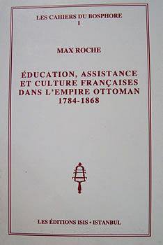 Education, assistance et culture Francaises dans l'Empire Ottoman 1784 - 1868