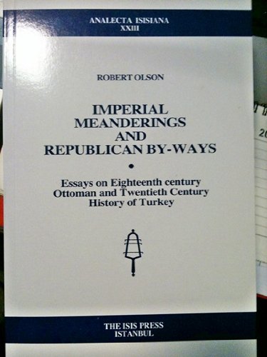 Imperial meanderings and republican by-ways: Essays on eighteenth century Ottoman and twentieth c...