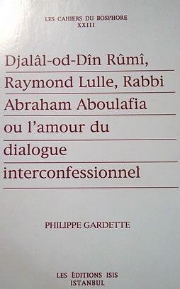 Stock image for Djalal-od-dir Rumi, Raymond Lulle, Rabbi Abraham Aboulafia ou l'amour du dialogue interconfessionel. for sale by BOSPHORUS BOOKS