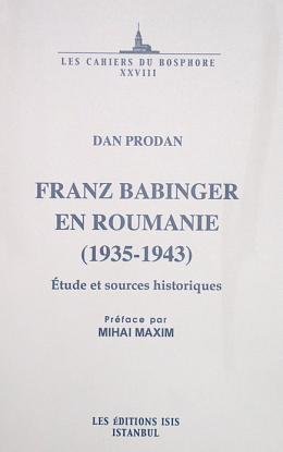 Franz Babinger en Roumanie, 1935-1943. Etude et sources historiques. Preface par Mihai Maxim.