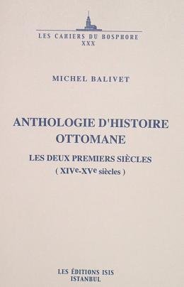 Anthologie d'histoire Ottomane. Les deux premiers siecles (XIVe-XVe siecles).