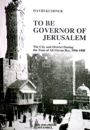 To be Governor of Jerusalem: The city and district during the time of Ali Ekrem Bey,1906-1908.
