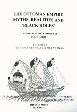 The Ottoman Empire: Myths, realities and 'Black Holes'. Contributions in honour of Colin Imber.