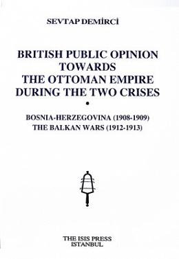 Stock image for British public opinion towards the Ottoman Empire during the two crises: Bosnia - Herzegovina (1908-1909), The Balkan Wars (1912-1913). for sale by Khalkedon Rare Books, IOBA