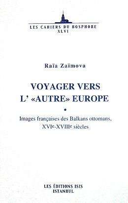 Voyager vers l''Autre' Europe. Images Françaises des Balkans Ottomans, XVIe-XVIIIe siecles.
