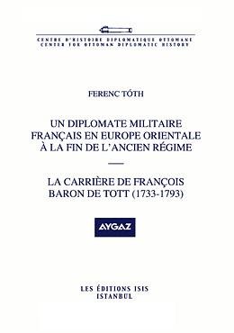 Stock image for Un diplomate militaire Francais en Europe Orientale  la fin de l'Ancien Regime. La carriere de Francois Baron de Tott (1733-1793). for sale by BOSPHORUS BOOKS