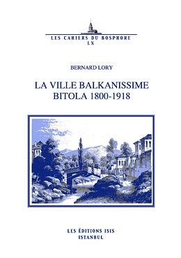 La ville Balkanissime Bitola 1800-1918.