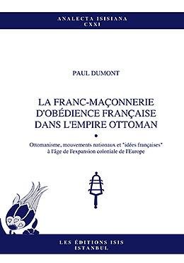 La Franc-maconnerie d'Obedience Francaise dans l'Empire Ottoman. Ottomanisme, mouvements nationau...