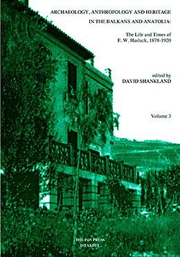 Archaeology, anthropology and heritage in the Balkans and Anatolia: The life and times of F. W. H...