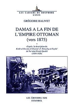 Damas a la fin de l'Empire Ottoman (vers 1875). D'apres la description du Kitâb al-Rawda al-Ghann...